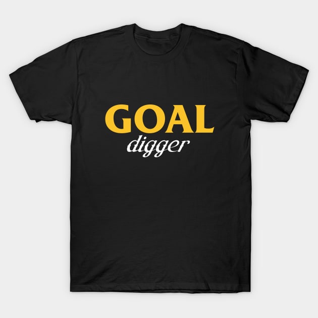 Goal Digger T-Shirt by Woah_Jonny